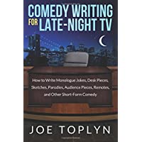 Comedy Writing for Late-Night TV: How to Write Monologue Jokes- Desk Pieces- Sketches- Parodies- Audience Pieces…